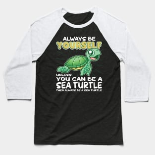 Always Be Yourself Unless Funny Sea Turtle Baseball T-Shirt